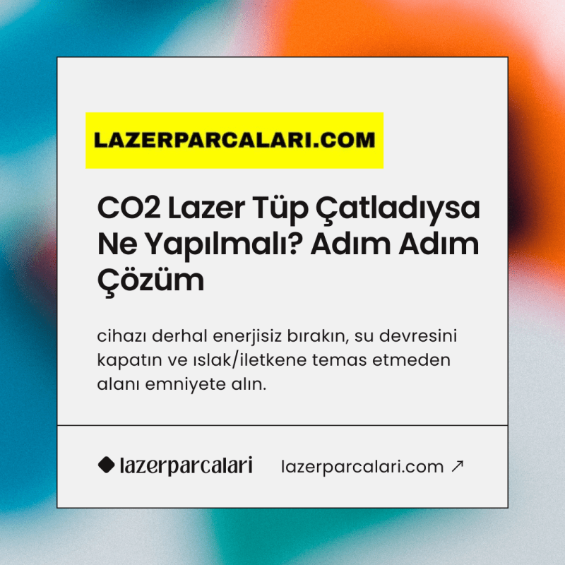 CO2 lazer tüp çatladıysa ne yapılmalı